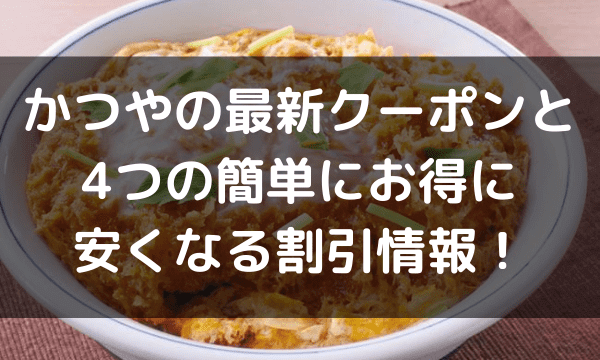 かつやの最新クーポンと4つの簡単にお得に安くなる割引情報 Foodoff